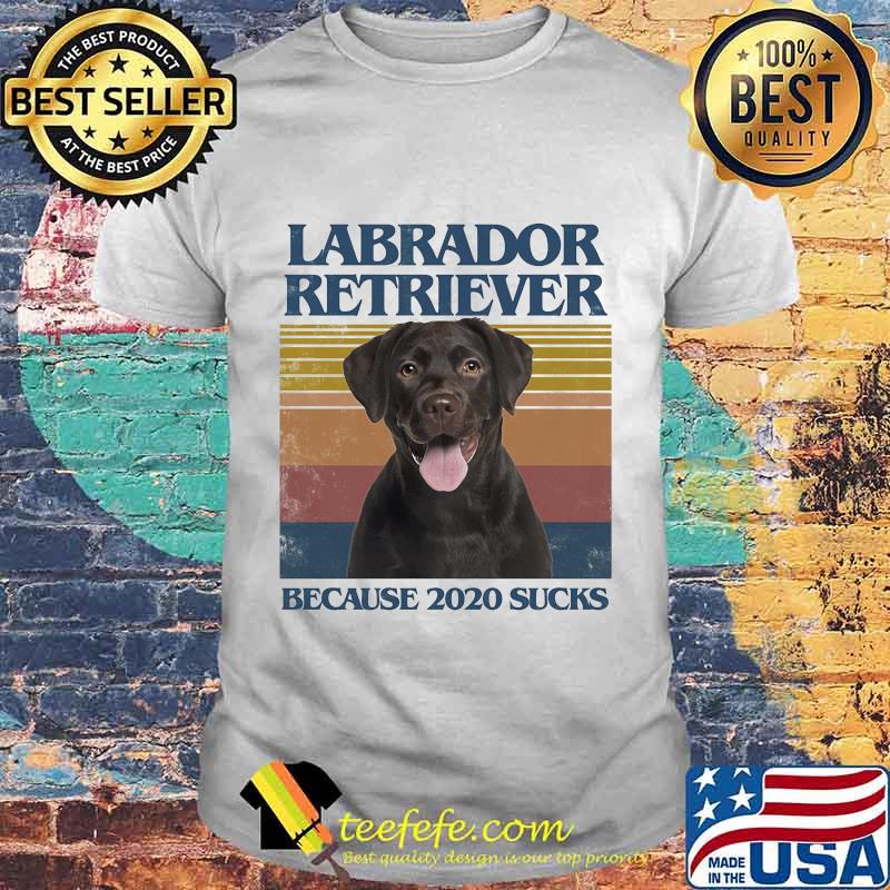 Labrador retriever because 2020 sucks vintage retro shirt