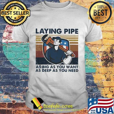 Laying pipe as big á you want as deep as you need vintage retro shirt