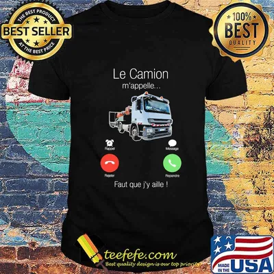 Le Camion M'appelle Faut Que J'y Aille Truck Shirt