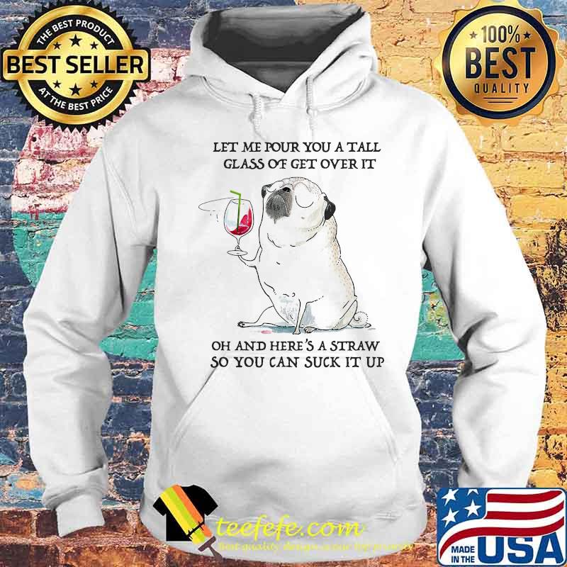 Let me pour you a tall glass of get over it oh and here's straw so you can suck it up s Hoodie Let me pour you a tall glass of get over it oh and here's straw so you can suck it up s Hoodie