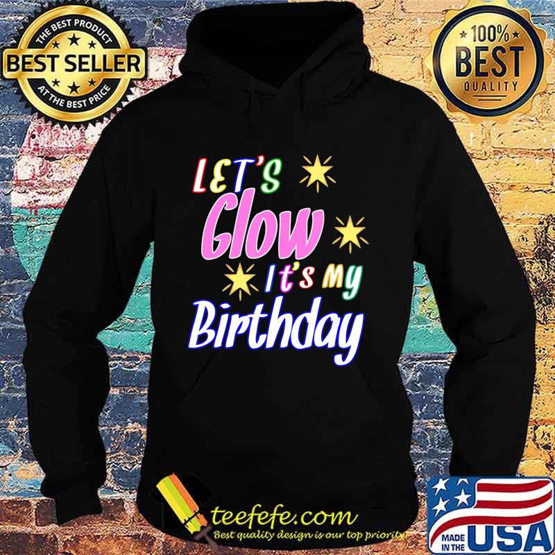 Let's Glow Party It's My Birthday Funny It's My Birthday T-Shirt Hoodie Let's Glow Party It's My Birthday Funny It's My Birthday T-Shirt Hoodie