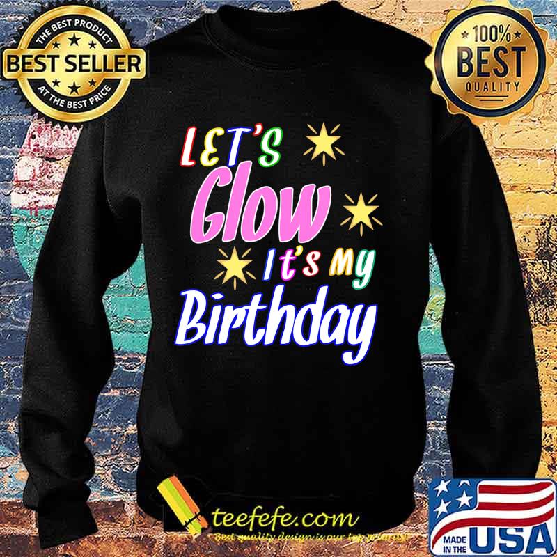 Let's Glow Party It's My Birthday Funny It's My Birthday T-Shirt Sweater Let's Glow Party It's My Birthday Funny It's My Birthday T-Shirt Sweater