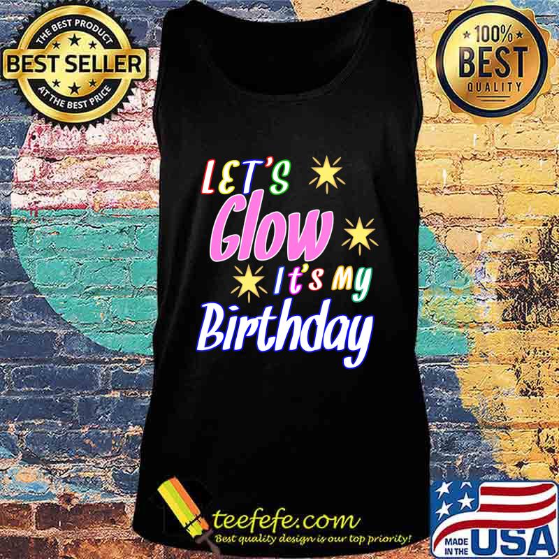 Let's Glow Party It's My Birthday Funny It's My Birthday T-Shirt Tank top Let's Glow Party It's My Birthday Funny It's My Birthday T-Shirt Tank top