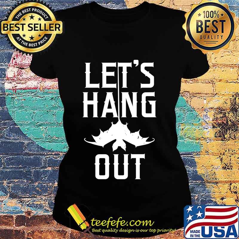 Lets Hang Out Vintage Bat Halloween Costume Party Idea Shirt Ladies tee Lets Hang Out Vintage Bat Halloween Costume Party Idea Shirt Ladies tee