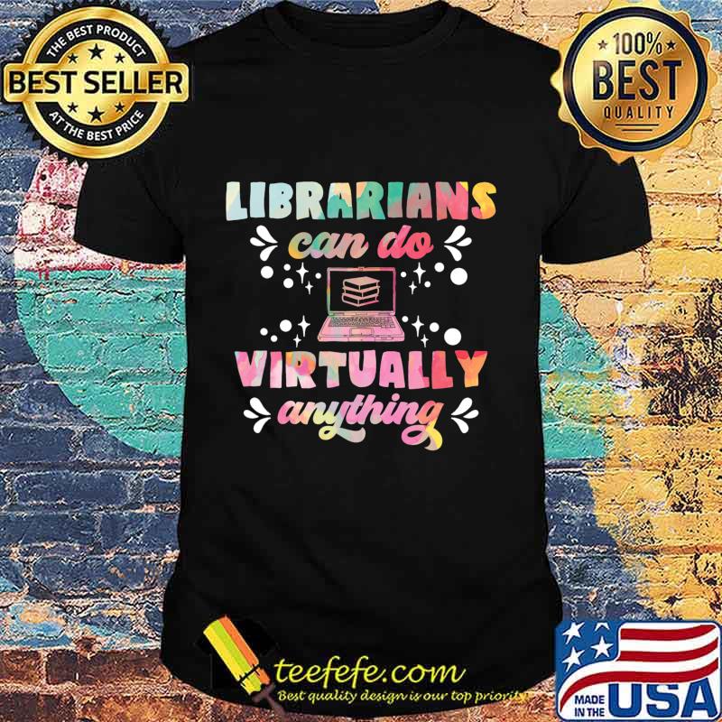Librarians Can Do Virtually Anything Funny Teacher Gift T-Shirt