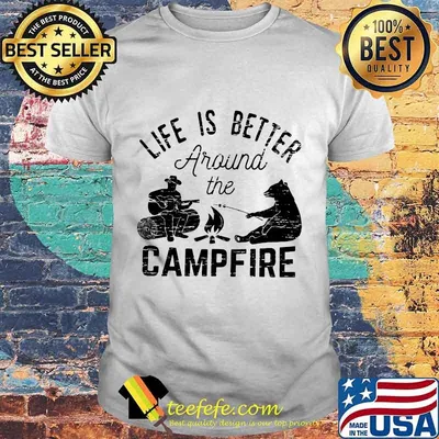 Life is better around the campfire bear shirt