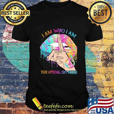 Lips peace i am who i am your approval isn't needed whisper words of wisdom shirt