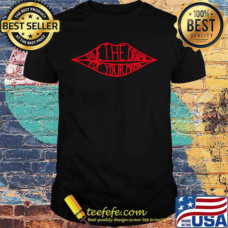 Lips save the drama for your mama shirt