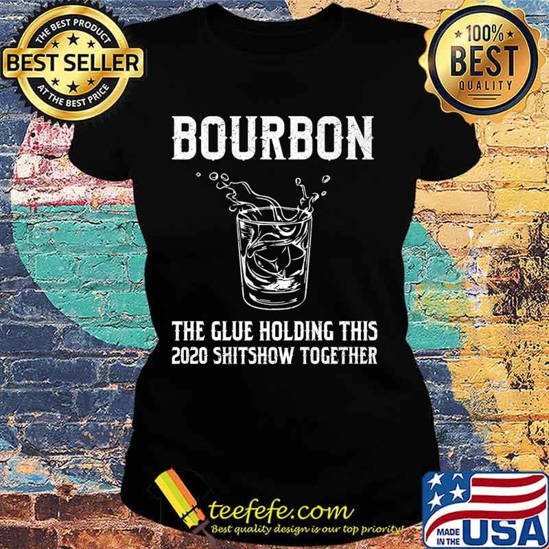 Liquor Bourbon The Glues Holding This 2020 Shitshow Together Premium T-Shirt Ladies tee Liquor Bourbon The Glues Holding This 2020 Shitshow Together Premium T-Shirt Ladies tee
