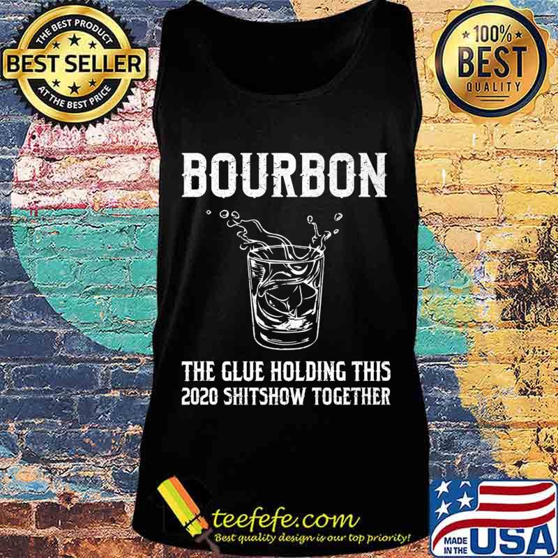 Liquor Bourbon The Glues Holding This 2020 Shitshow Together Premium T-Shirt Tank top Liquor Bourbon The Glues Holding This 2020 Shitshow Together Premium T-Shirt Tank top