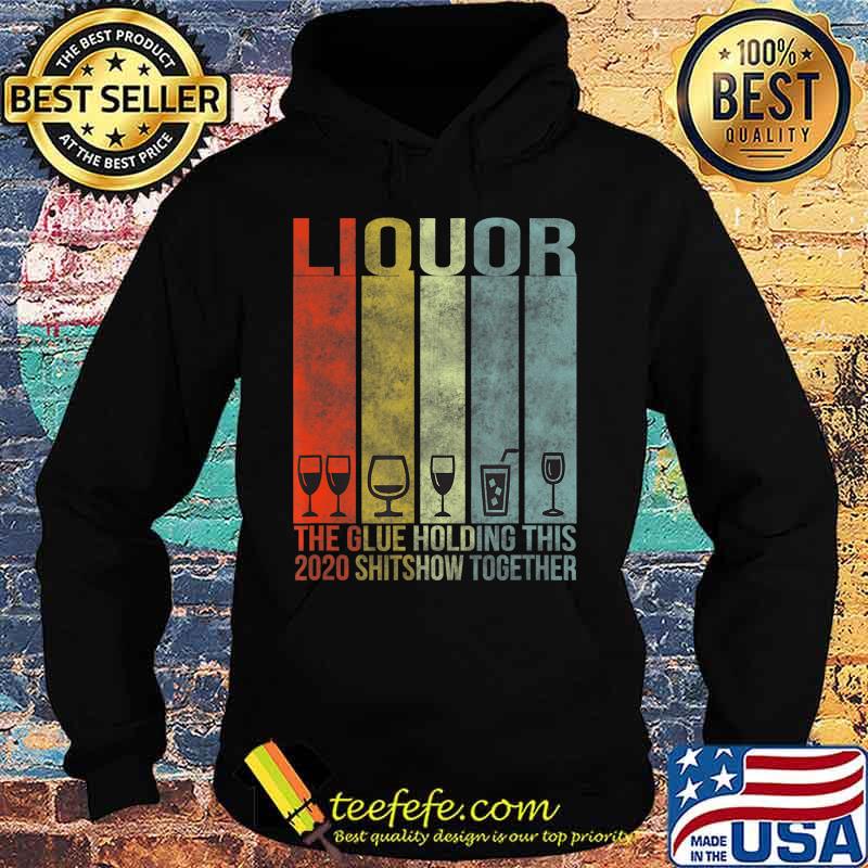Liquor - Glue That Holding This 2020 Shitshow Together T-Shirt Hoodie Liquor - Glue That Holding This 2020 Shitshow Together T-Shirt Hoodie