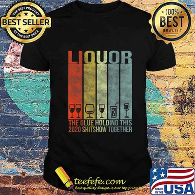 Liquor - Glue That Holding This 2020 Shitshow Together T-Shirt