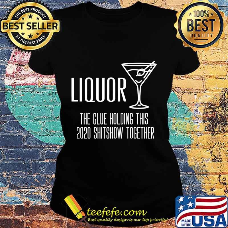 Liquor - Glue That Holds This 2020 Shitshow Together Premium T-Shirt Ladies tee Liquor - Glue That Holds This 2020 Shitshow Together Premium T-Shirt Ladies tee