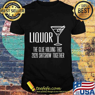 Liquor - Glue That Holds This 2020 Shitshow Together Premium T-Shirt