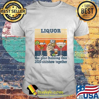 Liquor is The Glue Holding This 2020 Shitshow Together Funny T-Shirt
