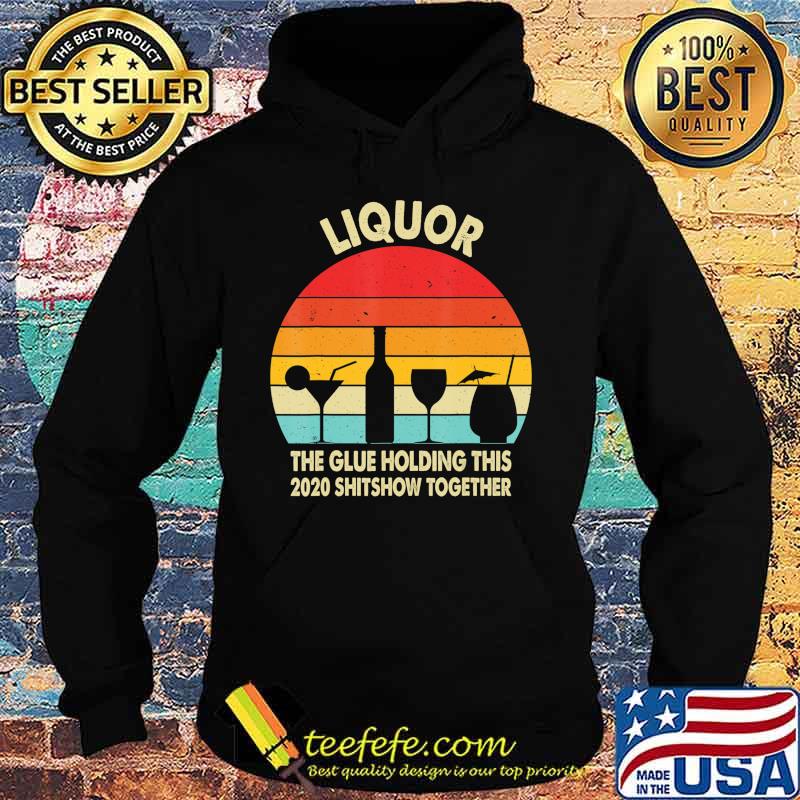 Liquor (Noun) The Glue Holding This 2020 Shitshow Together T-Shirt Hoodie Liquor (Noun) The Glue Holding This 2020 Shitshow Together T-Shirt Hoodie