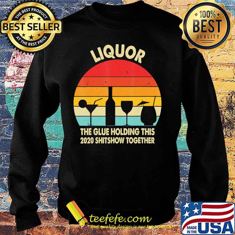 Liquor (Noun) The Glue Holding This 2020 Shitshow Together T-Shirt Sweater Liquor (Noun) The Glue Holding This 2020 Shitshow Together T-Shirt Sweater