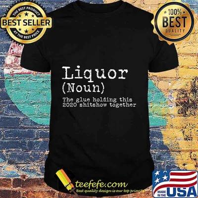Liquor The Glue Holding This 2020 Shitshow Together T-Shirt