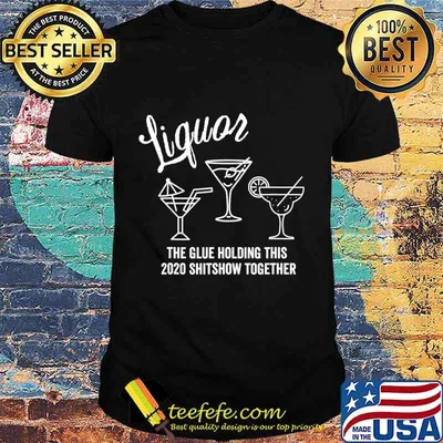 Liquor - The Glue Holding This 2020 Shitshow Together T-Shirt