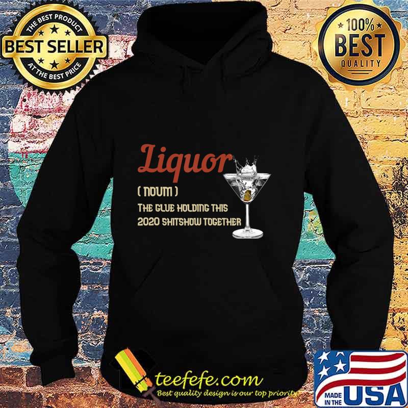 Liquor The Glues Holding This 2020 Shitshow Together Gift T-Shirt Hoodie Liquor The Glues Holding This 2020 Shitshow Together Gift T-Shirt Hoodie