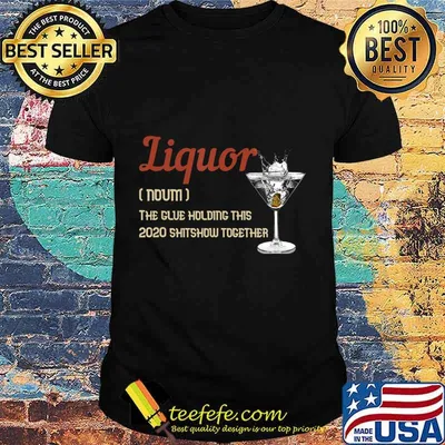 Liquor The Glues Holding This 2020 Shitshow Together Gift T-Shirt