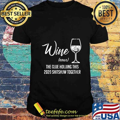 Liquor Wine The Glue Holding This 2020 Shitshow Together Shirt