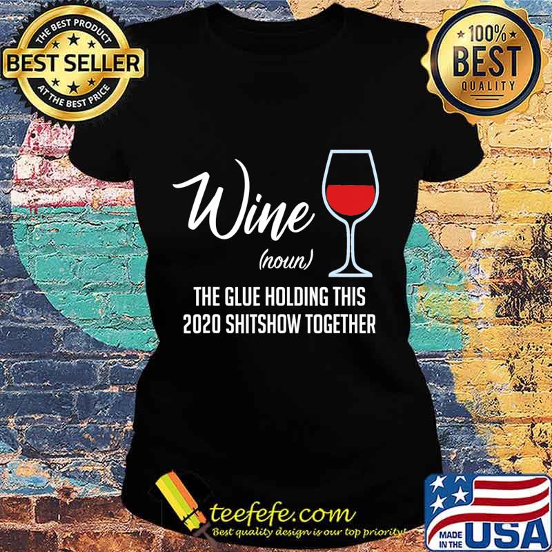 Liquor Wine The Glue Holding This 2020 Shitshow Together T-Shirt Ladies tee Liquor Wine The Glue Holding This 2020 Shitshow Together T-Shirt Ladies tee
