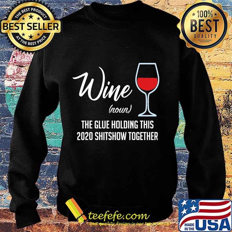 Liquor Wine The Glue Holding This 2020 Shitshow Together T-Shirt Sweater Liquor Wine The Glue Holding This 2020 Shitshow Together T-Shirt Sweater