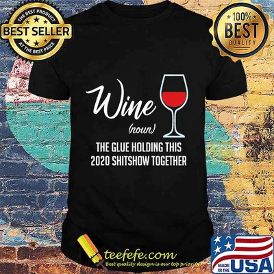 Liquor Wine The Glue Holding This 2020 Shitshow Together T-Shirt
