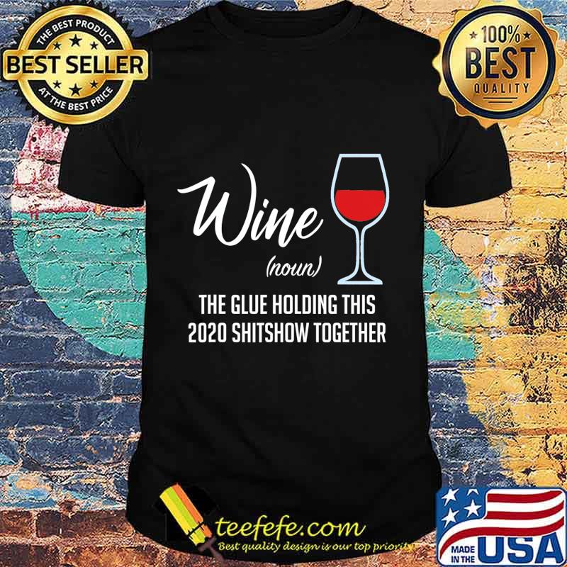 Liquor Wine The Glue Holding This 2020 Shitshow Together T-Shirt Liquor Wine The Glue Holding This 2020 Shitshow Together T-Shirt