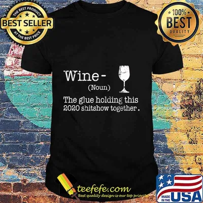 Liquor Wine The Glues Holding This 2020 Shitshow Together T-Shirt