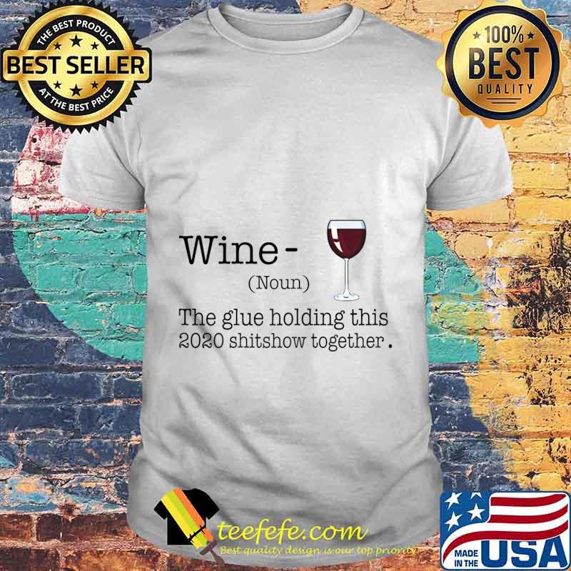 Liquor Wine The Glues Holding This 2020 Shitshow Together T-Shirt