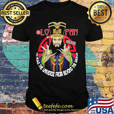 Lo pan indeed to rule the universe from beyond the grave shirt