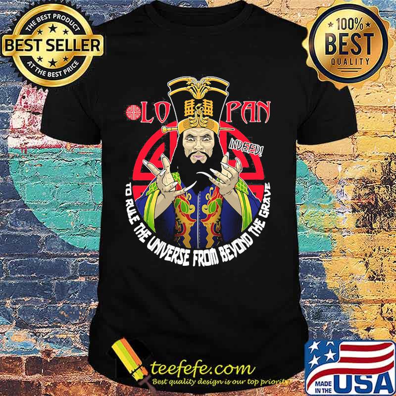 Lo pan indeed to rule the universe from beyond the grave shirt