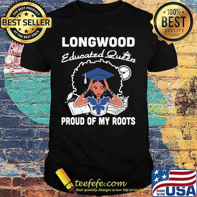 Longwood educated queen proud of my roots shirt