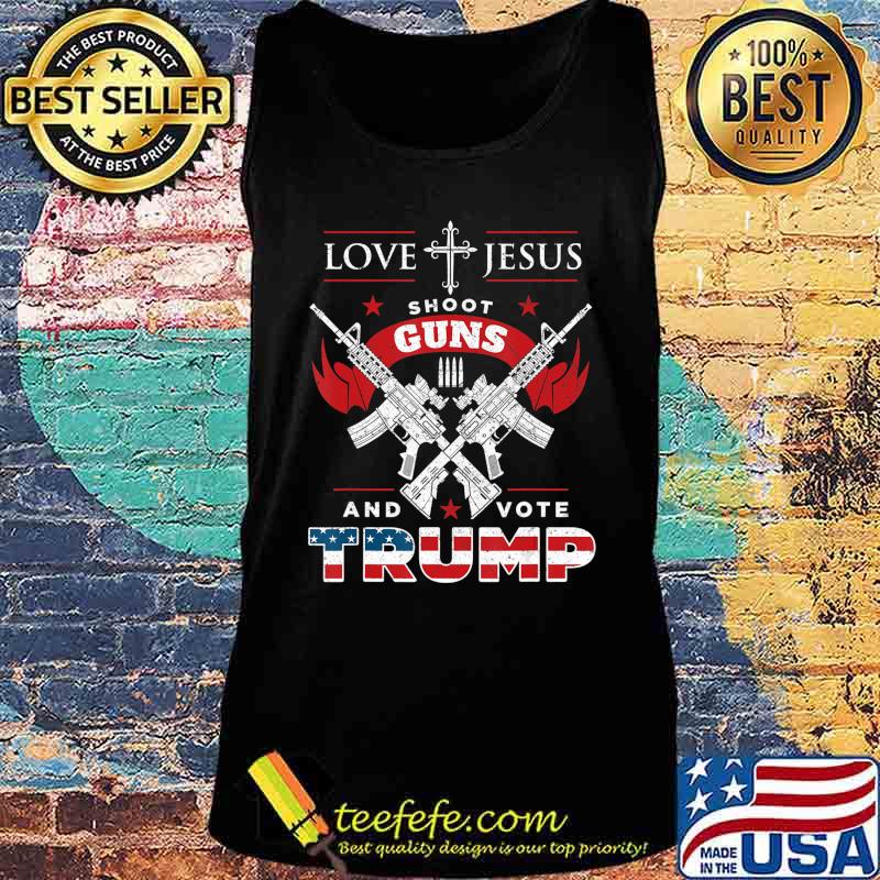 Love Jesus. Shoot Guns. And Vote Trump 2020 Flag T-Shirt Tank top Love Jesus. Shoot Guns. And Vote Trump 2020 Flag T-Shirt Tank top