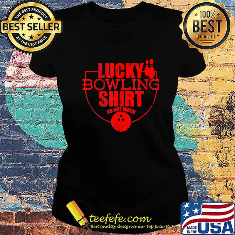 Lucky Bowling Shirt Do Not Wash Funny Gift For Bowlers T-Shirt Ladies tee Lucky Bowling Shirt Do Not Wash Funny Gift For Bowlers T-Shirt Ladies tee