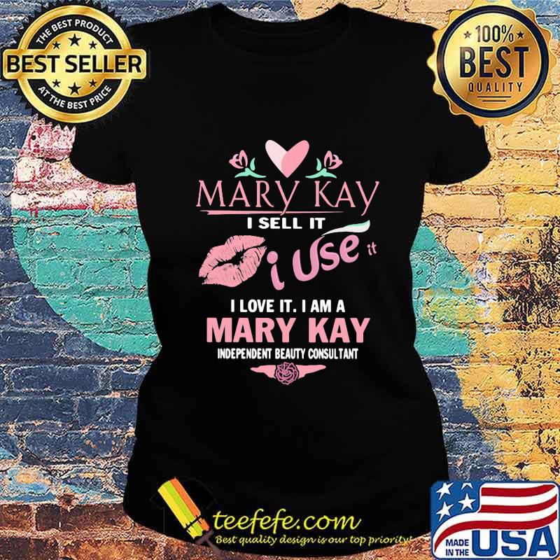 Mary kay i sell it i use i love it i am a mary kay independent beauty consultant s Ladies tee Mary kay i sell it i use i love it i am a mary kay independent beauty consultant s Ladies tee