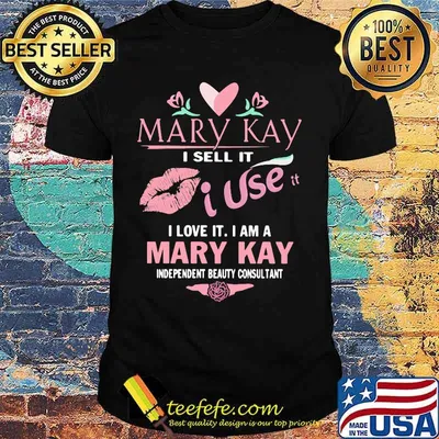 Mary kay i sell it i use i love it i am a mary kay independent beauty consultant shirt