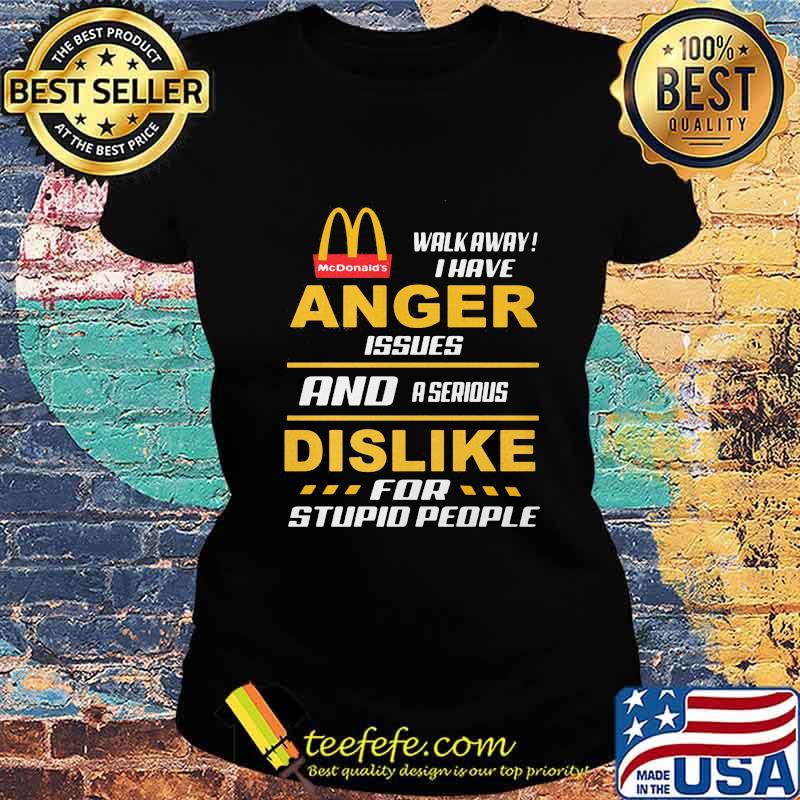 Mcdonald's walkway i have anger issues and a serious dislike for stupid people s Ladies tee Mcdonald's walkway i have anger issues and a serious dislike for stupid people s Ladies tee