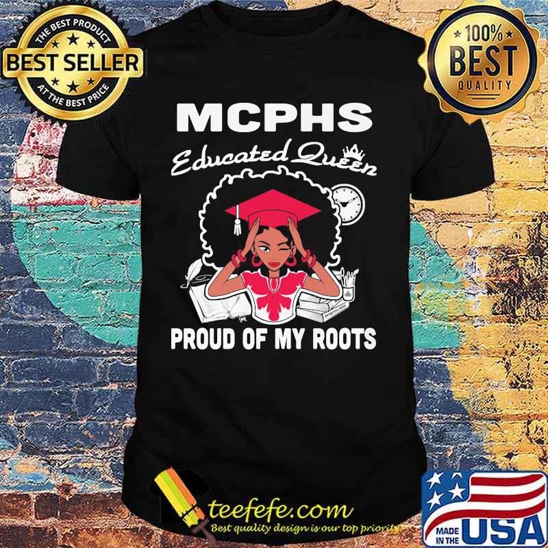 Mcphs educated queen proud of my roots shirt