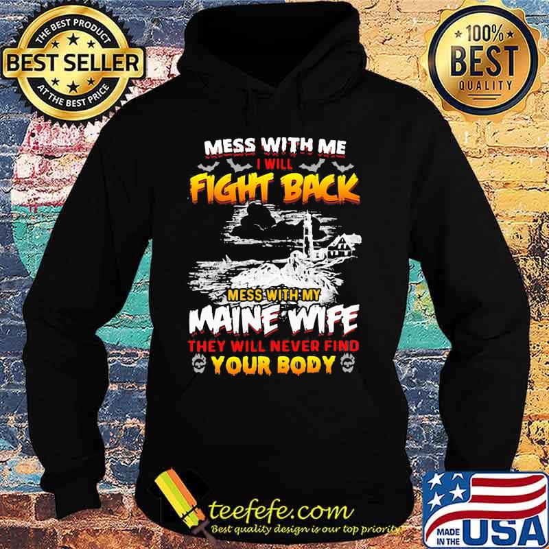 Mess with me i will fight back mess with my maine wife they will never find your body s Hoodie Mess with me i will fight back mess with my maine wife they will never find your body s Hoodie