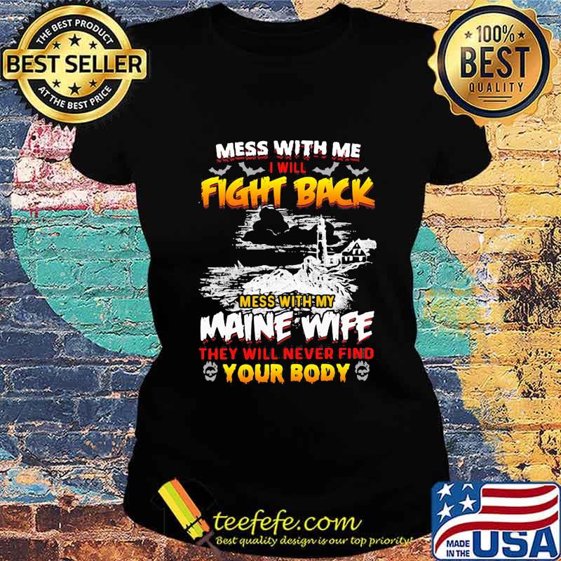 Mess with me i will fight back mess with my maine wife they will never find your body s Ladies tee Mess with me i will fight back mess with my maine wife they will never find your body s Ladies tee