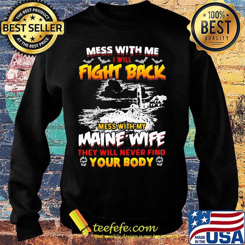 Mess with me i will fight back mess with my maine wife they will never find your body s Sweater Mess with me i will fight back mess with my maine wife they will never find your body s Sweater