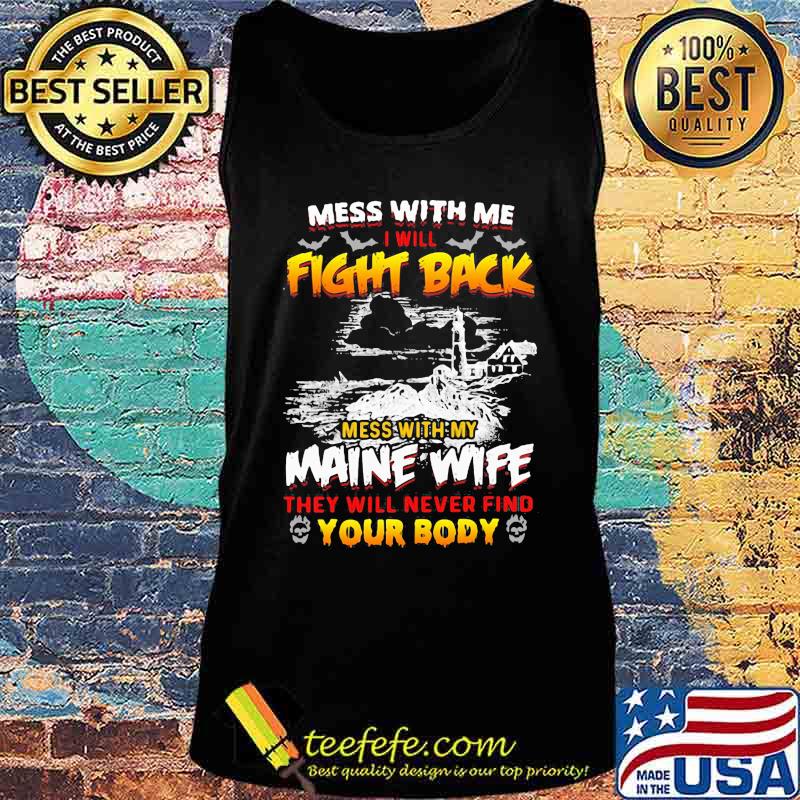 Mess with me i will fight back mess with my maine wife they will never find your body s Tank top Mess with me i will fight back mess with my maine wife they will never find your body s Tank top