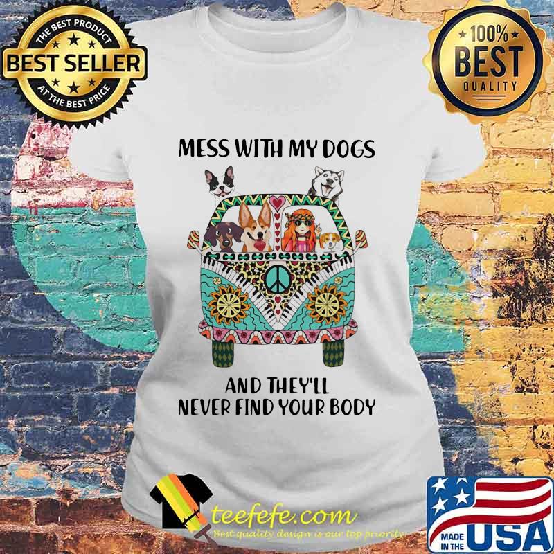 Mess With My Dogs And They'll Never Find Your Body Hippie Peace Car Girl And Dogs Shirt Laides tee Mess With My Dogs And They'll Never Find Your Body Hippie Peace Car Girl And Dogs Shirt Laides tee
