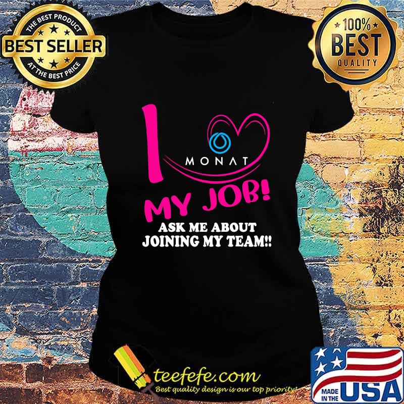 Monat i love my job ask me about joining my team s Ladies tee Monat i love my job ask me about joining my team s Ladies tee