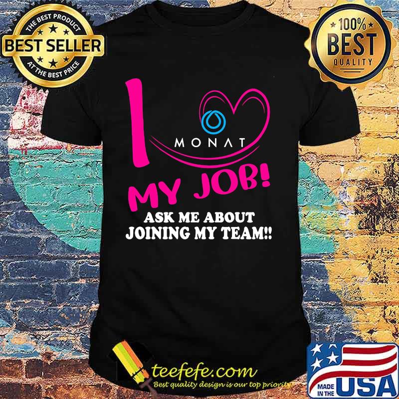 Monat i love my job ask me about joining my team shirt