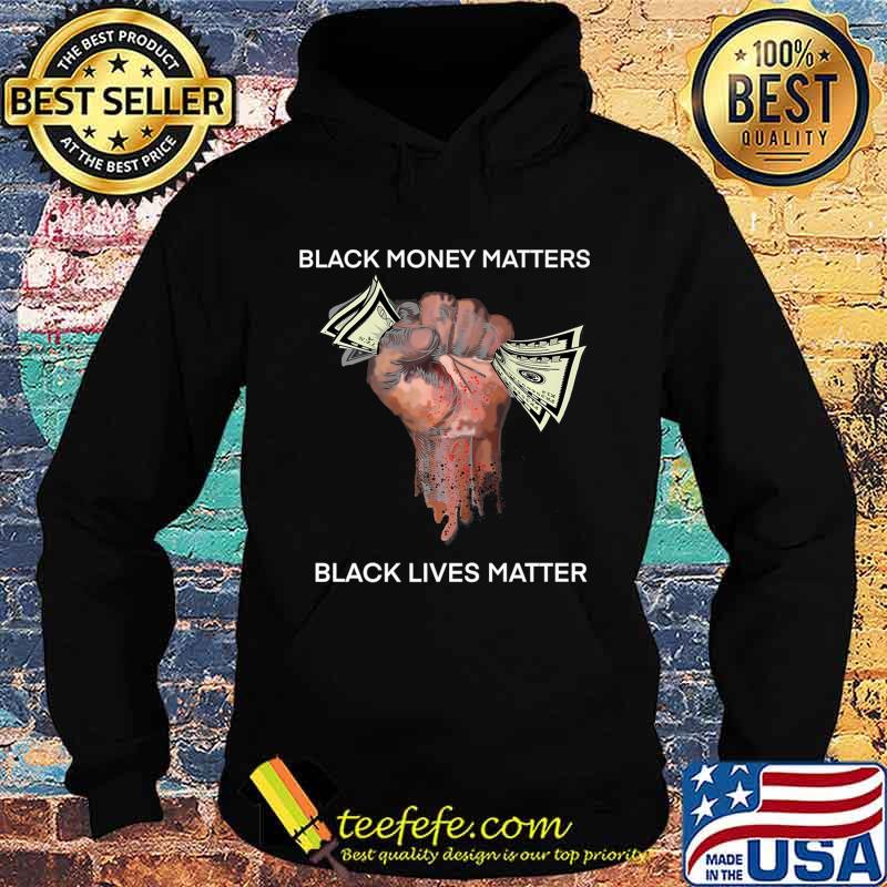 Money Black money matters black lives matter Shirt Hoodie Money Black money matters black lives matter Shirt Hoodie