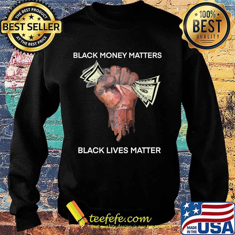 Money Black money matters black lives matter Shirt Sweater Money Black money matters black lives matter Shirt Sweater